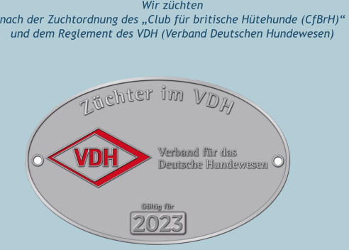 Wir züchten  nach der Zuchtordnung des „Club für britische Hütehunde (CfBrH)“  und dem Reglement des VDH (Verband Deutschen Hundewesen)